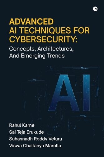 Advanced AI Techniques for Cybersecurity: Concepts, Architectures, And Emerging Trends