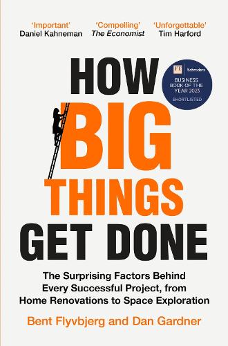  How Big Things Get Done: The Surprising Factors Behind Every Successful Project, from Home Renovations to...